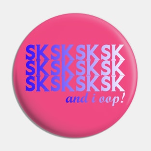 SKSKSKSK AND I OOP! Pin