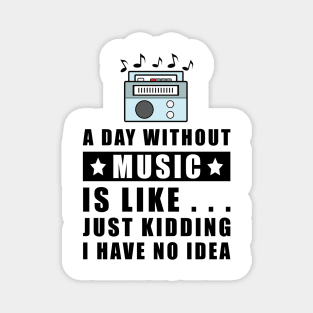 A day without Music is like.. just kidding i have no idea Magnet