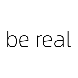 be real T-Shirt