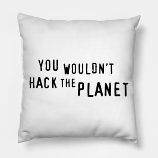 You Wouldn't Hack The Planet (BT) Pillow