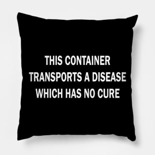 this container transports a disease which has no cure Pillow