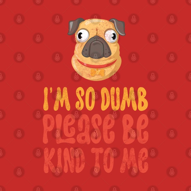 Im so dumb please be kind to me by Digital Borsch