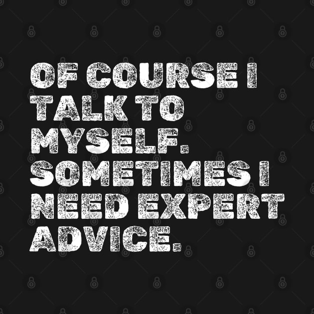 Funny Sayings : Of course I talk to myself. Sometimes I need expert advice. by Jahangir Hossain