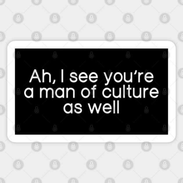 Ah I See You Re A Man Of Culture As Well Anime Meme Autocollant Teepublic Fr Episode 9 (around minute 17) to be exact. ah i see you re a man of culture as well