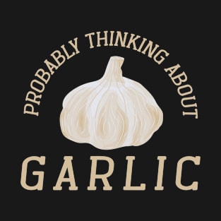 Probably Thinking About Garlic, Vegetarian Garlic Seasoning Health Onion T-Shirt