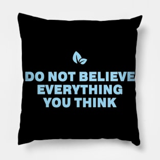 Do Not Believe Everything You Think Pillow