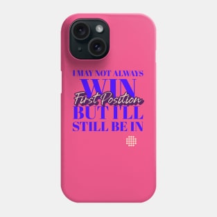 I MAY NOT ALWAYS WIN BUT I'LL STILL BE IN FIRST POSITION Phone Case