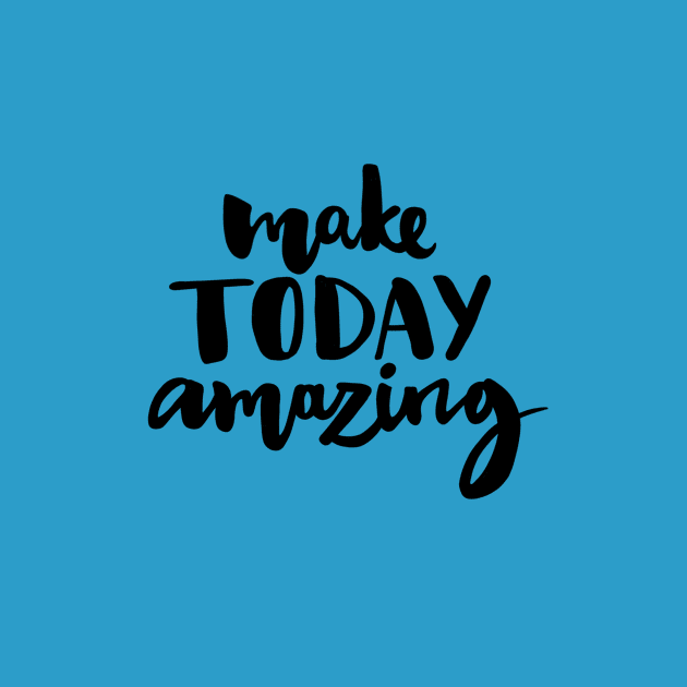 Make Today Amazing by Morick