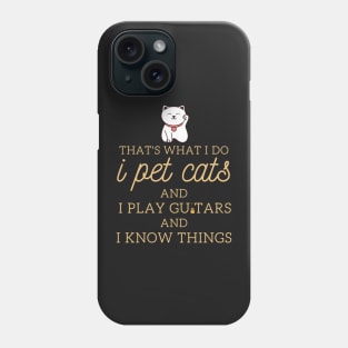 That’s What I Do I Pet Cats I Play Guitars And I Know Things Phone Case