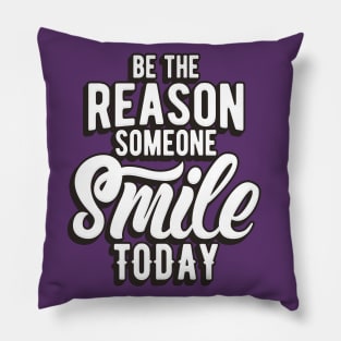 BE THE REASON SOMEONE SMILE TODAY Pillow