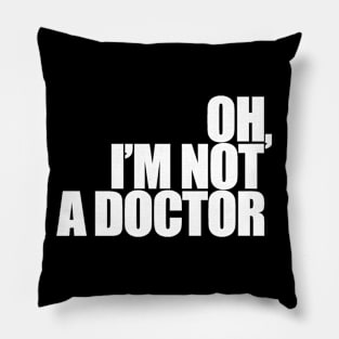 Oh, I'm not a doctor Pillow