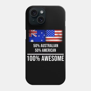 50% Australian 50% American 100% Awesome - Gift for American Heritage From America Phone Case