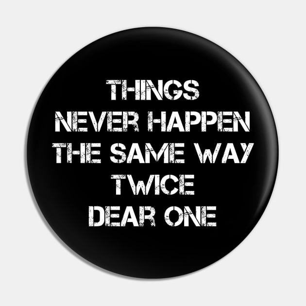 Things Never Happen The Same Way Twice Dear One Pin by Traditional-pct