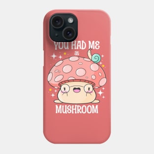 You Had Me at Mushroom Phone Case