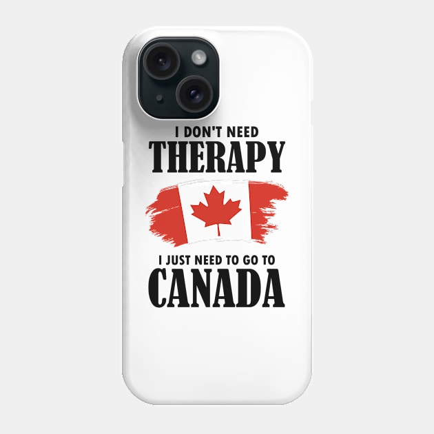 I Don't Need Therapy I Just Need To Go To Canada Phone Case by AmazingDesigns