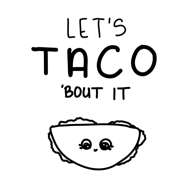 Let’s Taco ‘Bout it. by Haleys Hand