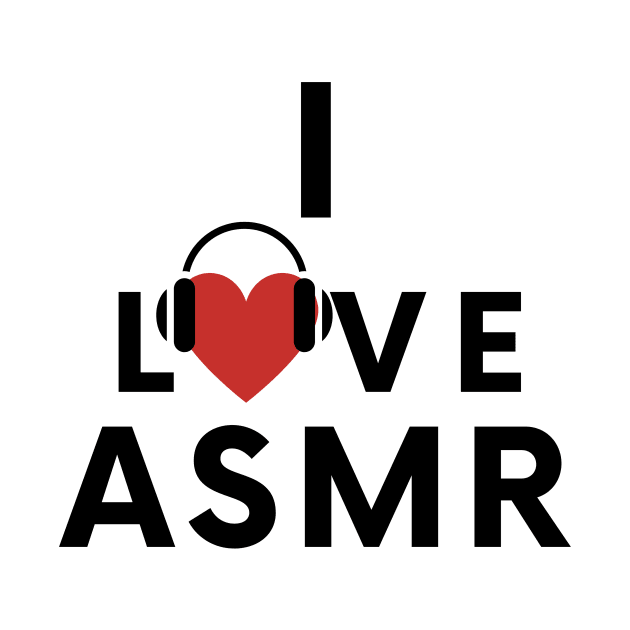 I Love ASMR! by Not Art Designs