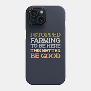 I Stopped Farming To Be Here Phone Case