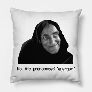 No, it's pronounced "eye-gor." Pillow