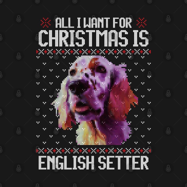 All I Want for Christmas is English Setter - Christmas Gift for Dog Lover by Ugly Christmas Sweater Gift