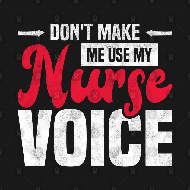 Don't Make Me Use My Nurse Voice Funny Nursing by BenTee