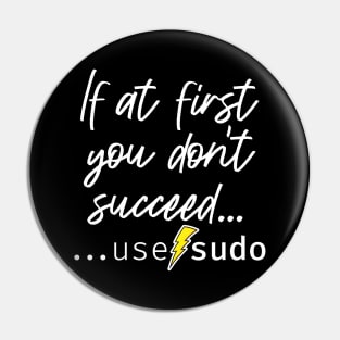 If at first you don’t succeed use sudo. A funny design perfect for unix and linux users or anyone in IT support Pin