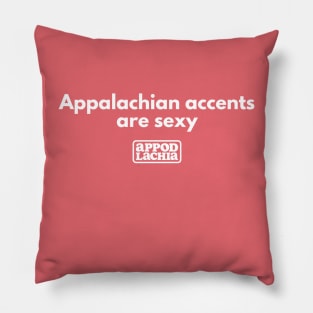 Appalachian accents are sexy Pillow