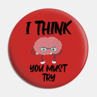 I Think You Must Try with Brain thinking Pin