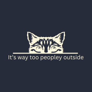 It's way too peopley outside T-Shirt