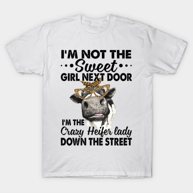I M Not The Sweet Girl Next Door I M The Crazy Heifer Lady Funny