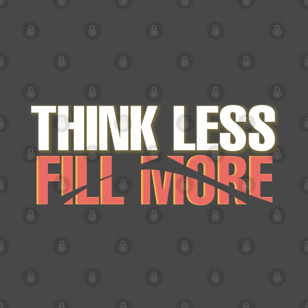 Think less fill more by Asianboy.India 