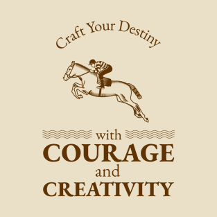 Craft Your Destiny with Courage and Creativity. T-Shirt