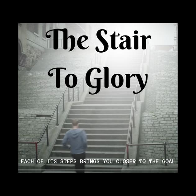 the stair to glory, each of its steps brings you closer to the goal by benzshope