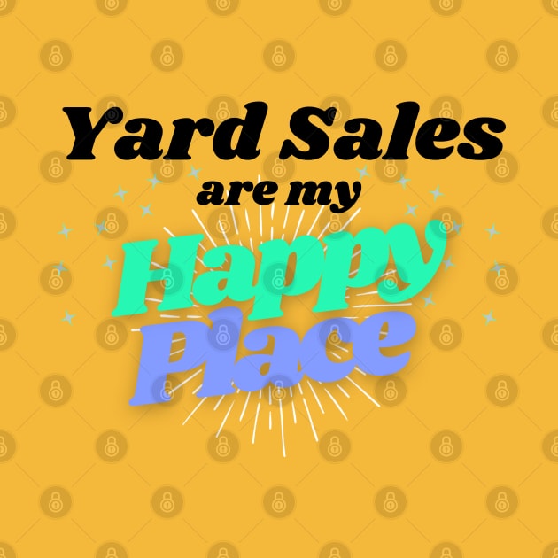 Yard Sales are my Happy Place by Instereo Creative