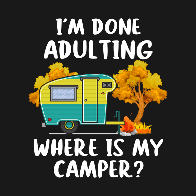 I'm Done Adulting Where Is My Camper by Rumsa