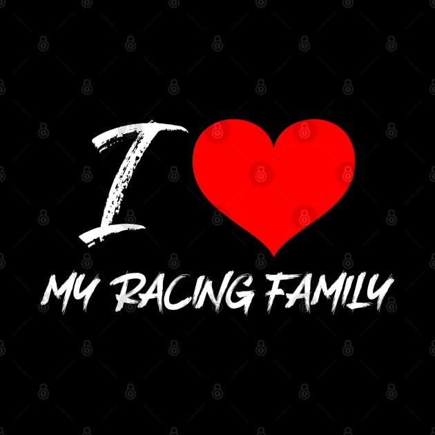 I Love My Racing Family by Carantined Chao$