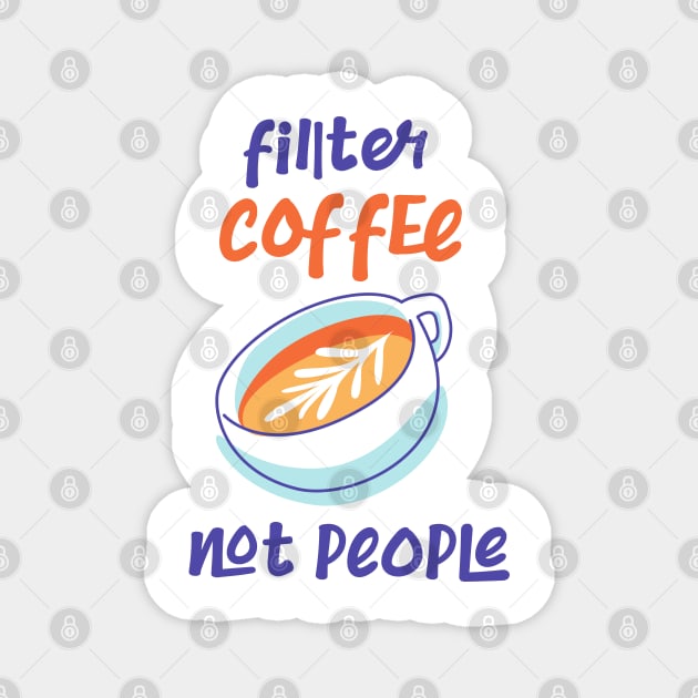 Filter Coffee Not people Magnet by CreativeWidgets