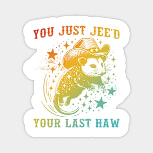 You Just Jee'd Your Last Haw Magnet