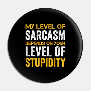 My Level Of Sarcasm Depends On Your Level Of Stupidity Pin