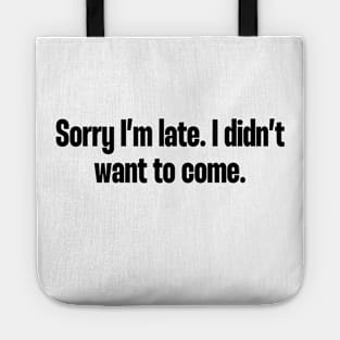 sorry i'm late i didnt want to come funny quote Tote