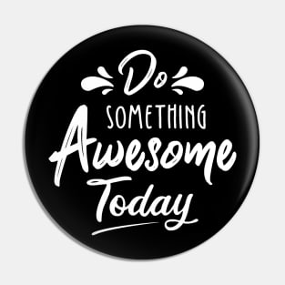 Do Something Awesome Today Pin