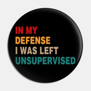 Cool Funny Tee In My Defense I Was Left Unsupervised Pin