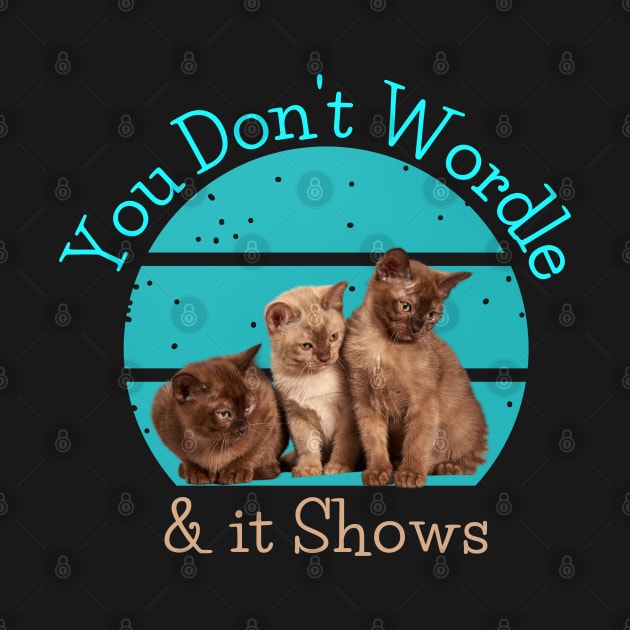 You don't Wordle and it Shows, Sarcastic Cute Kittens by MzM2U
