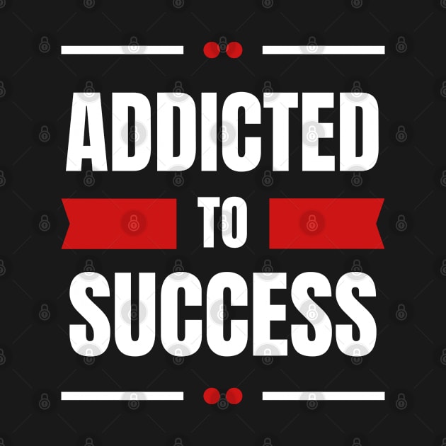 Addicted To Success by tantodesign