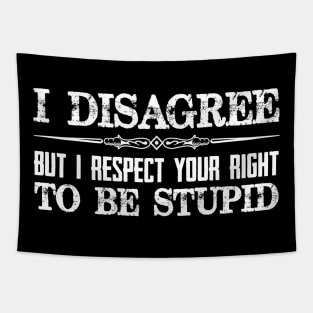 I Disagree But I Respect Your Right To Be Stupid - Funny Novelty Gifts for Democrat or Republican Tapestry