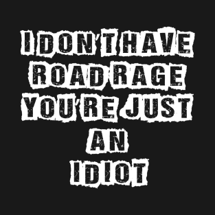 I Don’t Have Road Rage You’re Just An Idiot Tee Truck Driver T-Shirt