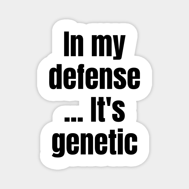 Blame It on Genetics: In My Defense... It's Genetic Magnet by Spark of Geniuz