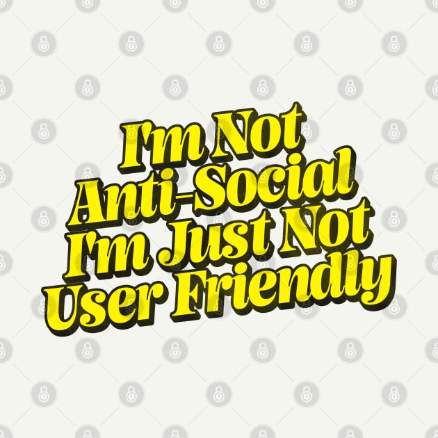 I'm Not Anti-Social - I'm Just Not User Friendly by DankFutura