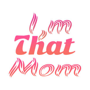 I,m That Mom T-Shirt