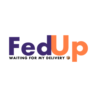 Fed up with fed ex T-Shirt